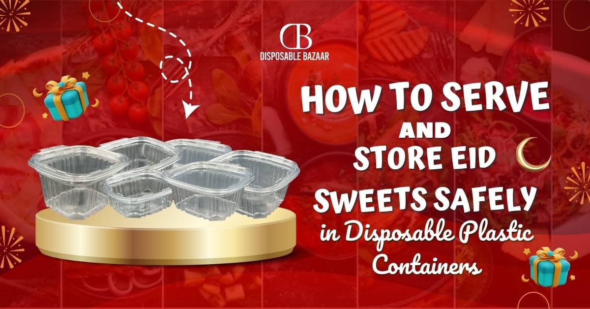 How to Serve & Store Eid Sweets Safely in Disposable Plastic Containers