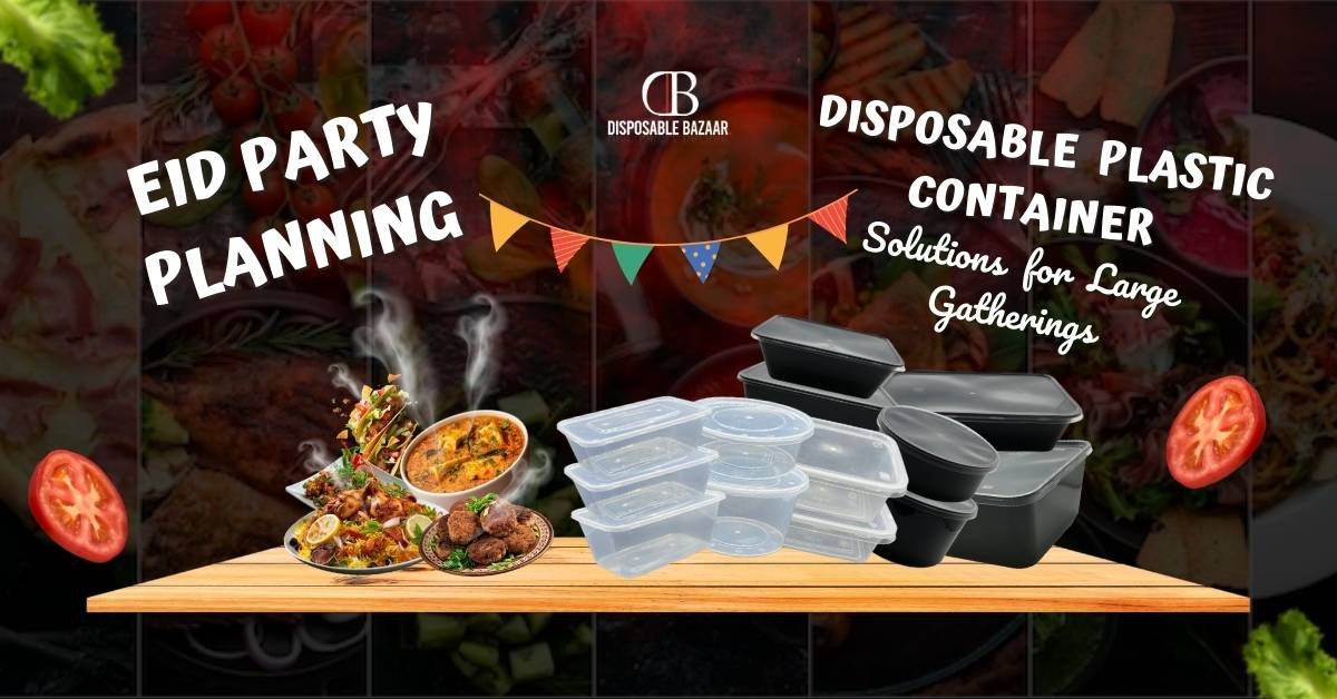 Eid Party Planning: Disposable Plastic Container Solutions for Large Gatherings